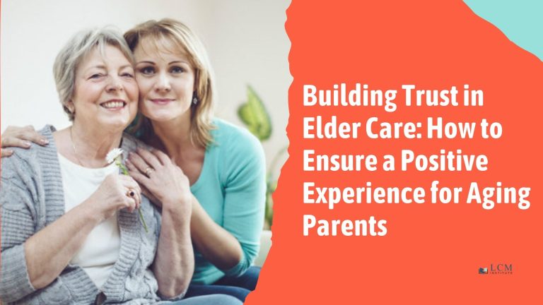 Building Trust in Elder Care: How to Ensure a Positive Experience for Aging Parents